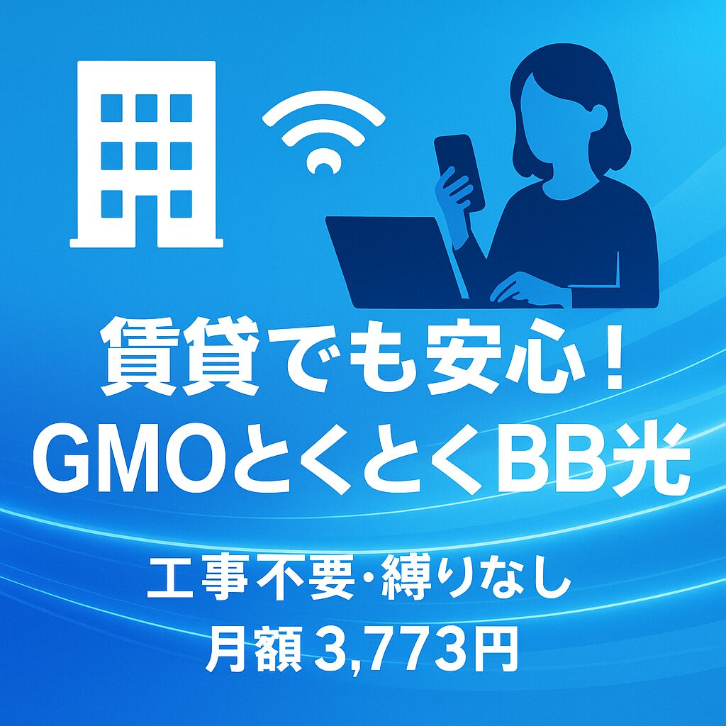 賃貸でも安心して利用できるGMOとくとくBB光 工事不要・縛りなし・月額3,773円